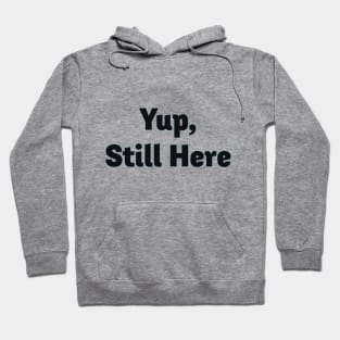 Yup, still here Hoodie